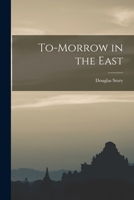 To-morrow in the East 1018924191 Book Cover