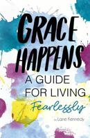 Grace Happens: A Guide To Living Fearlessly 1091925224 Book Cover