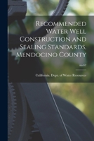 Recommended Water Well Construction and Sealing Standards, Mendocino County; no.62 1015128122 Book Cover