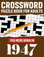Crossword Puzzle Book For Adults: You Were Born In 1947: Enjoy Your Day Through A Puzzle Journey With 80 Large Print Medium-To-Hard Awesome 2021 ... Adults Seniors Men And Women With Solutions B08T6PBJNH Book Cover