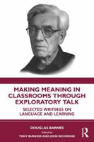 Making Meaning in Classrooms through Exploratory Talk: Selected Writings on Language and Learning 1041370970 Book Cover
