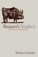 Reason's Neglect: Rationality and Organizing 0199298351 Book Cover