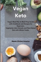 Vegan Keto: Vegan Meal Plan & Meal Prep Guide with Cookbook and Recipes for Beginners. Vegetarian diet Lifestyle and Plant Based Diet with Whole Foods. 1801674094 Book Cover