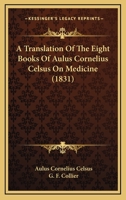 A Translation Of The Eight Books Of Aulus Cornelius Celsus On Medicine 1436755468 Book Cover