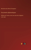 Documents diplomatiques: Affaires de Tunisie, avec une carte de la Eégence 1870-1881 3385021138 Book Cover