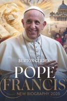POPE FRANCIS NEW BIOGRAPHY 2025; The Revolutionary Pope Who Redefined the Catholic Church 1300508795 Book Cover