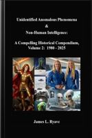 Unidentified Anomalous Phenomena & Non-Human Intelligence: A Compelling Historical Compendium, Volume 2, 1980 - 2025 1953341411 Book Cover
