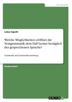 Welche Möglichkeiten eröffnet die Textgrammatik dem DaF-Lerner bezüglich der gesprochenen Sprache?: Grammatik und Grammatikvermittlung 3668881286 Book Cover