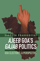 Ajeeb Goa's Gajab Politics - Goa Elections: A Perspective 9394600140 Book Cover
