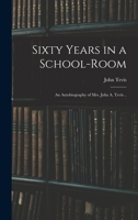 Sixty Years in a School-room: An Autobiography of Mrs. Julia A. Tevis .. 1016791127 Book Cover