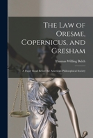 The law of Oresme, Copernicus, and Gresham; a Paper Read Before the American Philosophical Society 1018284672 Book Cover