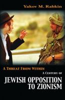 A Threat from Within: A History of Jewish Opposition to Zionism 1842776991 Book Cover