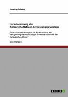 Harmonisierung der Körperschaftsteuer-Bemessungsgrundlage: Ein sinnvolles Instrument zur Eindämmung der Verlagerung steuerpflichtiger Gewinne innerhalb der Europäischen Union? 3958204597 Book Cover