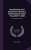 Recollections And Experiences During A Parliamentary Career From 1833 To 1848: In Two Volumes; Volume 1 1010955918 Book Cover