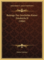 Beitrage Zur Geschichte Kaiser Friedrichs II (1904) 1160317607 Book Cover