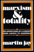 Marxism and Totality: The Adventures of a Concept from Lukács to Habermas 0520057422 Book Cover