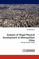 Analysis of Illegal Physical Development in Metropolitan Cities: The Case of Izmir-Turkey 3844305017 Book Cover