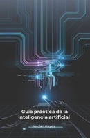 Guía práctica de la inteligencia artificial: Herramientas para innovar y crear con IA (Spanish Edition) B0F3PDYZ7J Book Cover