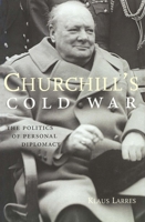 Churchill's Cold War: The Politics of Personal Diplomacy 0300094388 Book Cover