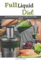 Full Liquid Diet: Easy and delicious liquid recipes for weight loss for healthy lifestyle B096LMSS6B Book Cover