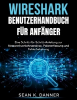 WIRESHARK-BENUTZERHANDBUCH FÜR ANFÄNGER: Eine Schritt-für-Schritt-Anleitung zur Netzwerkverkehrsanalyse, Paketerfassung und Fehlerbehebung (German Edition) B0GDTQ18YP Book Cover