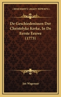 De Geschiedenissen Der Christelyke Kerke, In De Eerste Eeuwe (1773) 1165950928 Book Cover