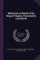 Memorial on Behalf of the King of Tanjore, Presented to Lord North 1379097398 Book Cover