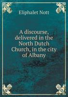 A Discourse, Delivered in the North Dutch Church: In the City of Albany, Occasioned by the Ever to Be Lamented Death of General Alexander Hamilton, July 29, 1804 (Classic Reprint) 1275721133 Book Cover