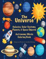 The Universe: Galaxies, Solar Systems, Planets, & Space Objects! Astronomy Words & Coloring Book 1537205145 Book Cover