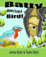 Batty Wants To Be A Bird 1491048867 Book Cover