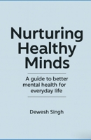 Nurturing Healthy Minds: A Guide to Better Mental Health for Everyday Life B0FSZNBJ4K Book Cover