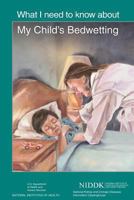 What I Need to Know About My Child's Bedwetting 1478311096 Book Cover