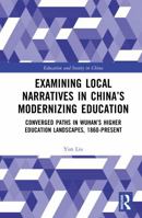 Examining Local Narratives in China’s Modernizing Education: Converged Paths in Wuhan’s Higher Education Landscapes, 1860-Present (Education and Society in China) 1041235615 Book Cover