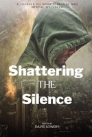 Shattering the silence: A Journey to Inner Strength and Mental Wellness B0BXNJXZK5 Book Cover