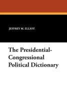 The Presidential-Congressional Political Dictionary 1434491404 Book Cover