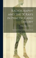 Radiography and the 'X' Rays in Practice and Theory: With Constructional and Manipulatory Details 1019442530 Book Cover