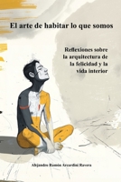 El arte de habitar lo que somos: Reflexiones sobre la arquitectura de la felicidad y la vida interior (Spanish Edition) B0FCCVJ5CT Book Cover