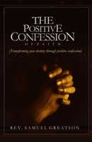 The Positive Confession of Faith: Transforming Your Destiny Through Positive Confession B0CK3ZFYFJ Book Cover