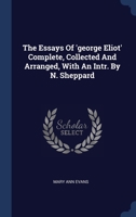 The Essays Of 'george Eliot' Complete, Collected And Arranged, With An Intr. By N. Sheppard 1021277851 Book Cover