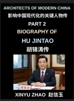 Architects of Modern China (Part 2)- Biography of Hu Jintao, The Rise, Leadership, and Legacy of a Modern Chinese President in Contemporary China's Political Transformation B0HCX9JZWM Book Cover