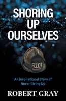 Shoring Up Ourselves: An Inspirational Story of Never Giving Up 1662941080 Book Cover