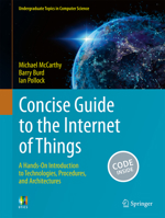 Concise Guide to the Internet of Things: A Hands-On Introduction to Technologies, Procedures, and Architectures (Undergraduate Topics in Computer Science) 3031573412 Book Cover