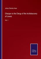 Charges to the Clergy of the Archdeaconry of Lewes: Vol. I 3375177186 Book Cover
