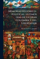 Memorias histórico-politicas: ultimos días de la gran Colombia y del Libertador 1179243005 Book Cover