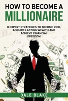 How to Become a Millionaire: 8 Expert Strategies to Become Rich, Acquire Lasting Wealth and Achieve Financial Freedom B0FBRBLWM7 Book Cover