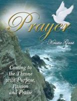 Prayer: Coming to the Throne with Praise, Passion and Purpose 1885904711 Book Cover