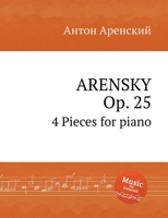 ARENSKY - 4 Pieces for piano, Op. 25 (Musical Scores) 5519681392 Book Cover