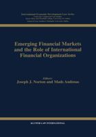 Emerging Financial Markets and the Role of International Financial Organizations (International Economic Development Law, V. 4) 9041109099 Book Cover