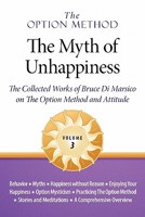 The Option Method: The Myth of Unhappiness. the Collected Works of Bruce Di Marsico on the Option Method & Attitude, Vol. 3 1934450030 Book Cover