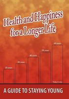 Health and Happiness for a Longer Life: A Guide to Staying Young 1456724193 Book Cover